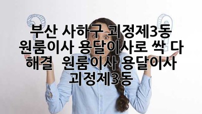 부산 사하구 괴정제3동 원룸이사, 용달이사로 싹 다 해결! 🚚📦 #원룸이사 #용달이사 #괴정제3동